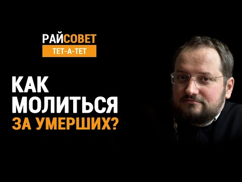Видео: Как молиться за умерших? Иерей Владислав Береговой / Райсовет «тет-а-тет»