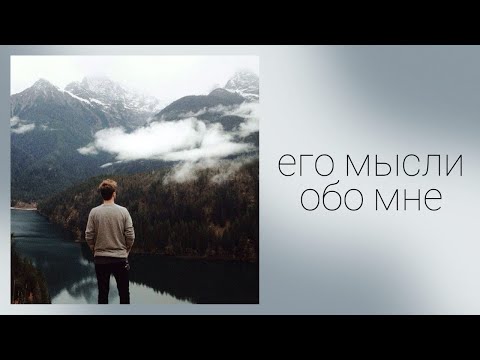 Видео: ЕГО МЫСЛИ ОБО МНЕ