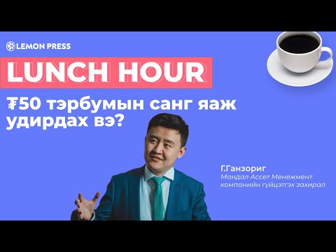 Видео: Г.Ганзориг: ₮50 тэрбумын санг хэрхэн удирдах вэ? | Lunch Hour #1