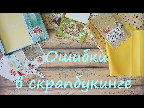 Видео: Секреты скрапбукинга | ошибки начинающих.