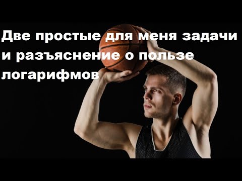 Видео: Две простые для меня задачи и разъяснение о пользе логарифмов