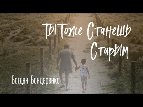 Видео: Ты тоже станешь старым - Богдан Бондаренко