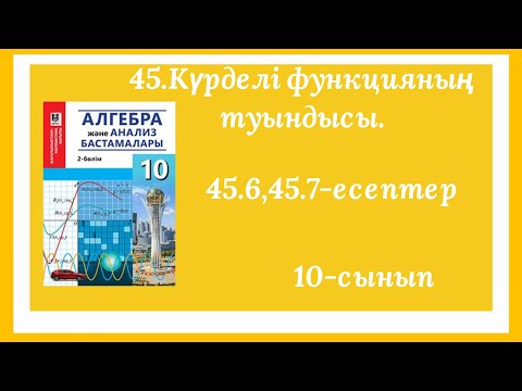 Видео: 45.6,45.7-есептер.45.Күрделі функцияның туындысы.10-сынып.Алгебра.