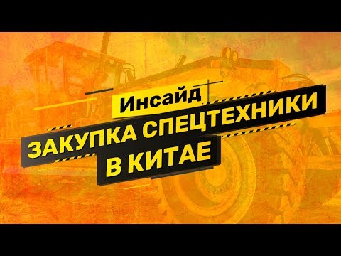 Видео: Кейс: как проверять и где закупать спецтехнику из Китая. Экспертиза и выкуп грейдера