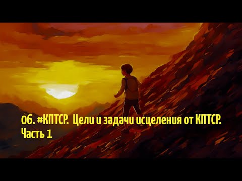 Видео: 06.  #КПТСР.  Цели и задачи исцеления от комплексной травмы. Часть 1
