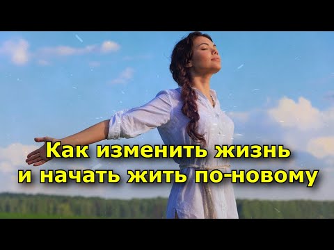 Видео: Как изменить жизнь и начать жить по новому
