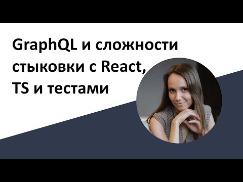 Видео: GraphQL и сложности стыковки с React, TS и тестами (перезалив)