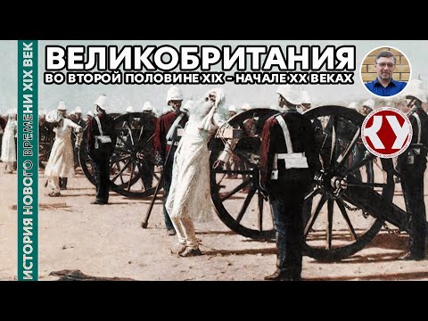 Видео: История Нового времени. XIX век. #22. Великобритания во второй половине XIX – начале ХХ вв.
