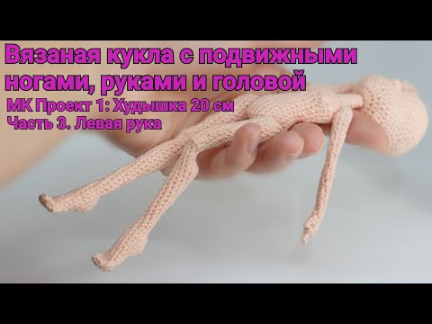 Видео: Вязаная кукла с подвижными руками и ногами. МК Проект 1: Худышка 20 см. Часть 3. Левая рука