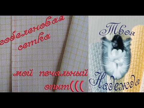 Видео: Гобеленовая сетка/ Мой печальный опыт/ Берегите глазки(((
