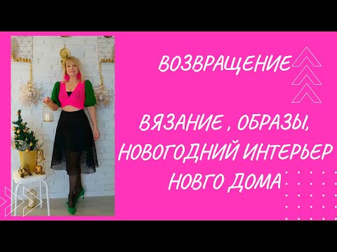 Видео: Возвращение. Вязание .Новый дом.  Новогодние образы.