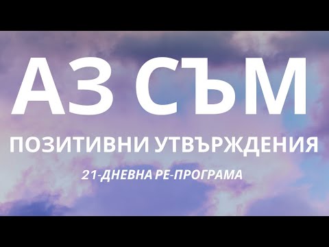 Видео: Позитивни Утвърждения “АЗ СЪМ“ - ОПИТАЙ 21-ДНИ за най-добри резултати!