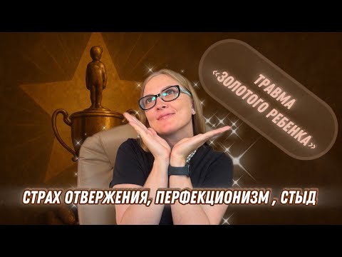 Видео: Страх отвержения, перфекционизм и стыд — травма «золотого ребёнка»