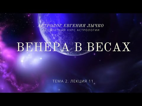 Видео: Тема 2, лекция 11. Венера в Весах