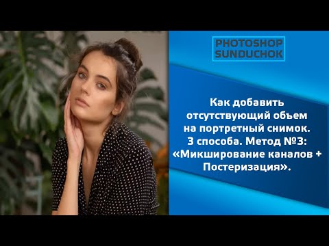 Видео: Как добавить отсутствующий объем на портретный снимок. «Микширование каналов + Постеризация».