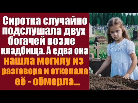 Видео: Сиротка случайно подслушала двух богачей возле кладбища. А едва она нашла могилу из разговора и...