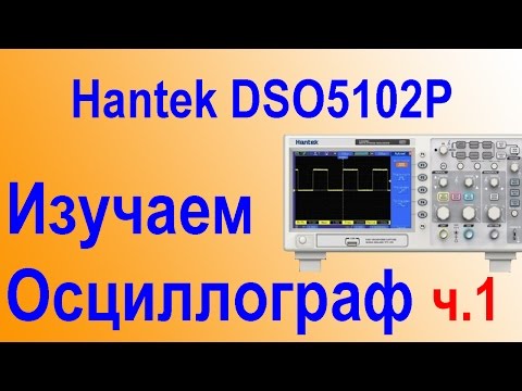Видео: Учимся работать с осцллографом на примере Hantek DSO 5102P часть1