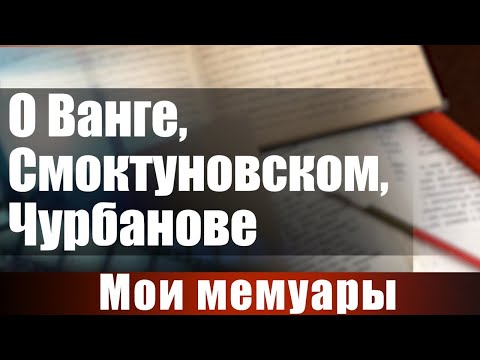 Видео: О Ванге, Смоктуновском, Чурбанове. Мои мемуары