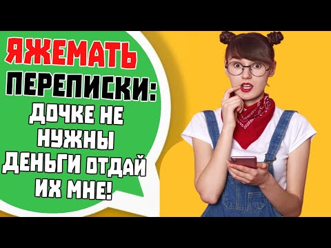 Видео: Яжемать Переписки: "Дочке не нужны деньги отдай их мне!"