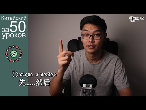 Видео: Китайский Язык за 50 уроков | Сначала то потом это | 先....再，先....然后| Урок #35