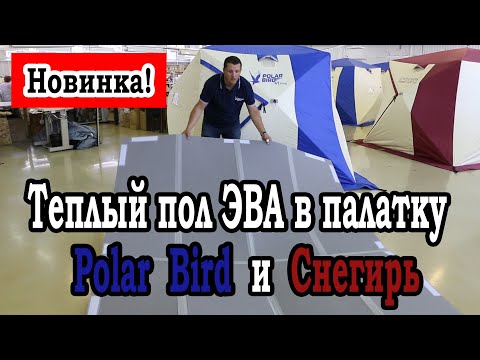 Видео: Теплый пол ЭВА для палатки!  Новинка для палаток Polar Bird и Снегирь серии Т.  Обзор.
