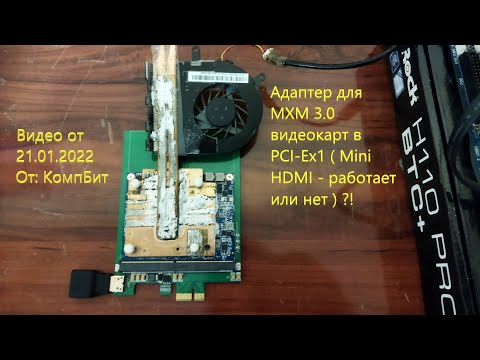 Видео: Адаптер для MXM 3.0 видеокарт в PCI-Ex1 ( Mini HDMI - работает или нет ) ?!