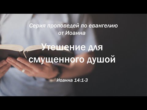 Видео: Иоанна 14:1-3 "Утешение для смущенного душой" | Андрей Резуненко"