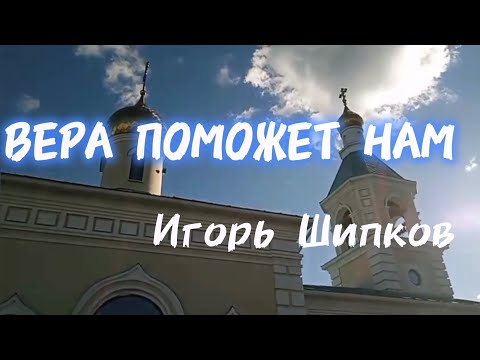 Видео: Вера поможет нам - Игорь Шипков 