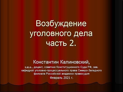 Видео: Калиновский К.Б. Возбуждение уголовного дела. Часть 2. 2021 г.