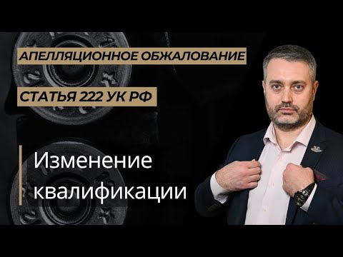 Видео: Переквалификация по статье 222 УК РФ практика апелляции
