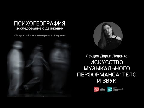 Видео: Лекция Дарьи Луценко «Искусство музыкального перформанса: тело и звук»