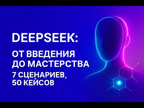 Видео: DeepSeek: От Введения до Мастерства — Полный Гайд (7 Сценариев, 50 Кейсов применения ИИ)