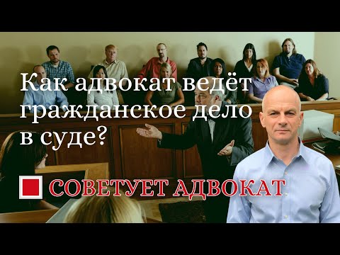 Видео: Как адвокат ведёт гражданское дело в суде?