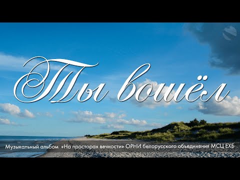 Видео: Ты вошёл в жизнь мою. Из альбома "На просторах вечности" - 2021 - МСЦ ЕХБ