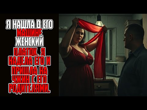 Видео: Я нашла в его машине женский платок  Я надела его и пришла на ужин с его родителями