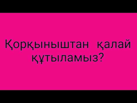 Видео: Қорқыныштан қалай құтыламыз?