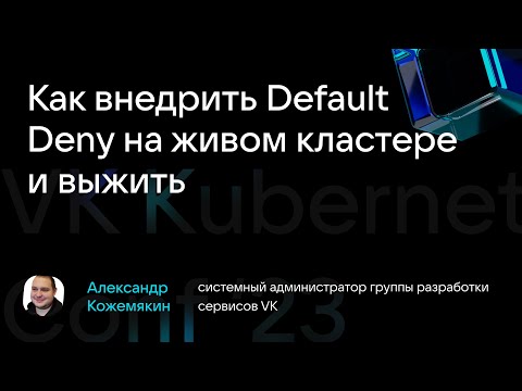 Видео: Александр Кожемякин "Как внедрить Default Deny на живом кластере и выжить"