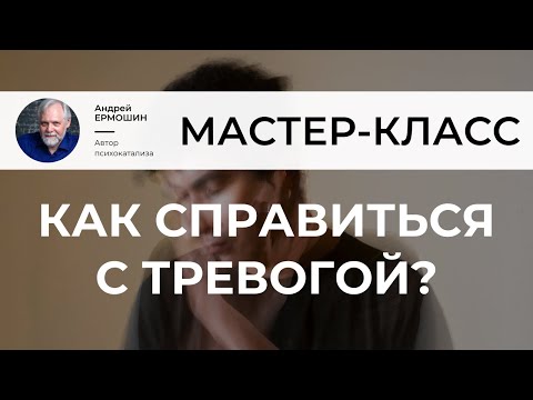 Видео: Мастер-класс Андрея Ермошина. Как совладать с тревогой и восстановиться после больших испытаний