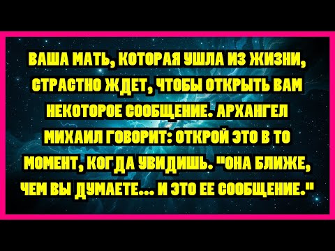 Видео: ВАША МАТЬ, КОТОРАЯ УШЛА ИЗ ЖИЗНИ, СТРАСТНО ЖДЕТ, ЧТОБЫ ОТКРЫТЬ ВАМ НЕКОТОРОЕ СООБЩЕНИЕ. АРХАНГЕЛ...