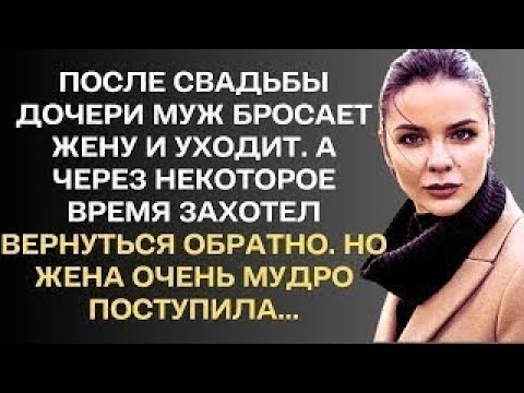 Видео: После свадьбы дочери муж бросает жену и уходит. А через некоторое время захотел вернуться обратно...
