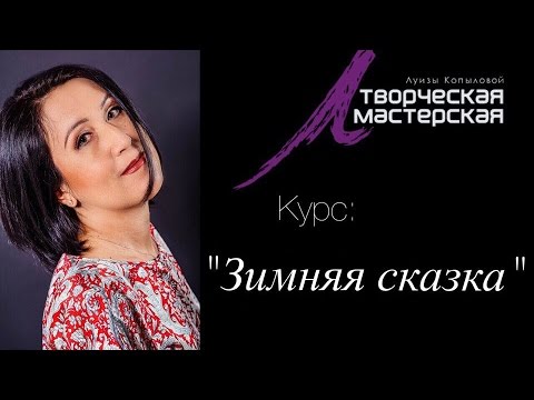 Видео: Зимняя сказка. Курс от Луизы Копыловой