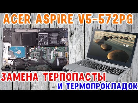 Видео: Acer v5-572PG Замена термопасты и очистка о пыли