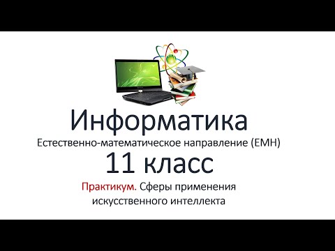 Видео: Информатика (ЕМН). 11 класс. Практикум №2. Сферы применения искусственного интеллекта