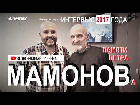 Видео: Пётр МАМОНОВ - Большое интервью Николаю ПИВНЕНКО - 19 декабря 2017 года