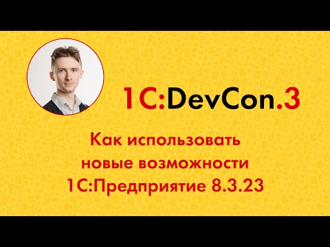 Видео: DevCon.3 17. Как использовать новые возможности 1С:Предприятие 8.3.23