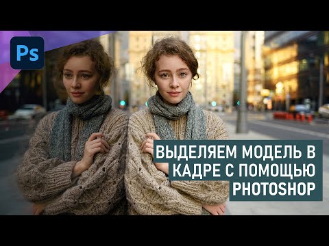 Видео: 3 простых способа выделить модель на портретном снимке в Фотошоп