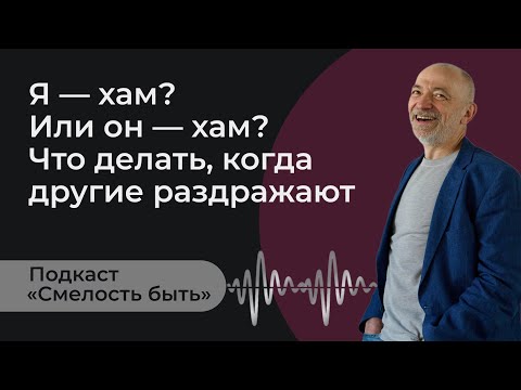 Видео: Я хам? Или он хам? Что делать, когда другие раздражают