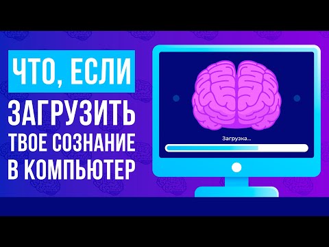 Видео: Что, если загрузить твое сознание в компьютер?