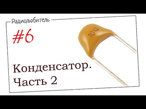 Видео: Урок №6. Конденсатор. Часть 2.