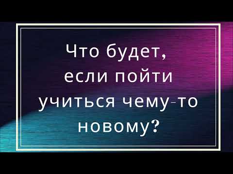 Видео: Что будет, если пойти учиться чему то новому?